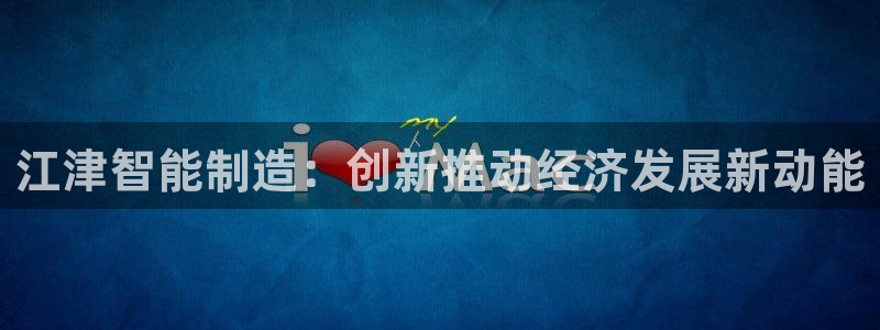 天辰娱乐675138：江津智能制造：创新推动经济发展新动能