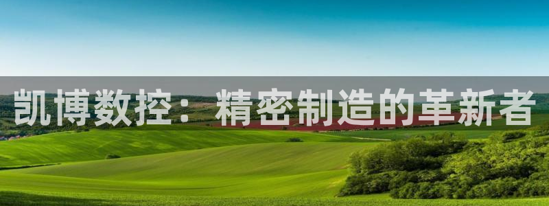手机上怎么下载天辰娱乐：凯博数控：精密制造的革新者